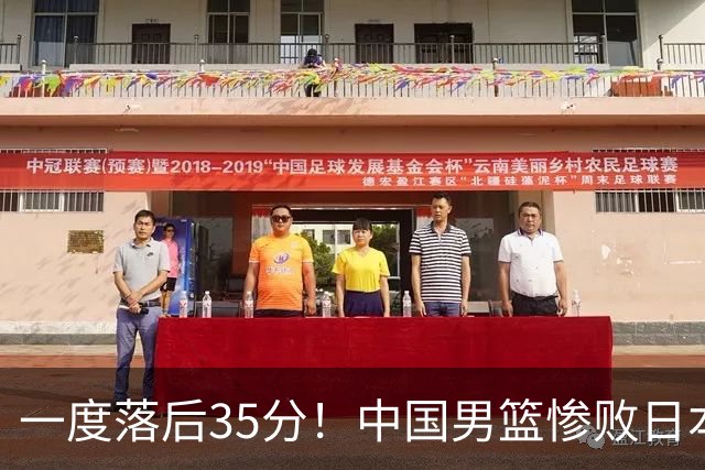 一度落后35分！中国男篮惨败日本，比无缘决赛遗憾的是特殊日子输球